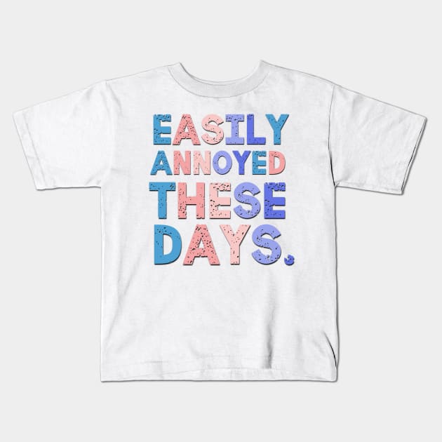 Easily Annoyed These Days Sarcastic Saying Kids T-Shirt by Luckymoney8888